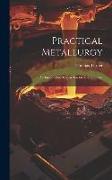 Practical Metallurgy: An Introductory Course For General Students