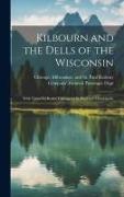 Kilbourn and the Dells of the Wisconsin: With Views En Route, Chicago to St. Paul and Minneapolis