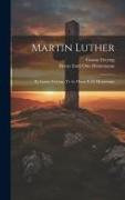 Martin Luther: By Gustav Freytag, Tr. by Henry E. O. Heinemann