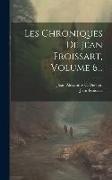 Les Chroniques De Jean Froissart, Volume 6