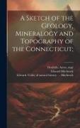 A Sketch of the Geology, Mineralogy and Topography of the Connecticut