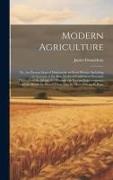 Modern Agriculture: Or, the Present State of Husbandry in Great Britain. Including an Account of the Best Modes of Cultivation Practised T