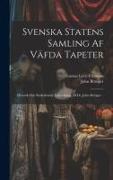 Svenska statens samling af va&#776,fda tapeter, historik och beskrifvande fo&#776,rteckning, af dr. John Bo&#776,ttiger .., 2