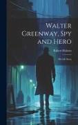 Walter Greenway, Spy and Hero, His Life Story