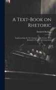 A Text-book on Rhetoric: Supplementing the Development of the Science With Exhaustive Practice in Composition