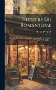Histoire Du Romantisme: Suivie De Notices Romantiques Et D'une Étude Sur La Poésie Française, 1830-1868