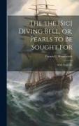 The the [sic] Diving Bell, or, Pearls to Be Sought for: With Tinted Ill