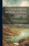 L'oeuvre de Moreau le jeune, catalogue raisonne&#769, et descriptif, avec notes iconographiques et bibliographiques