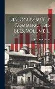 Dialogues Sur Le Commerce Des Blés, Volume 1