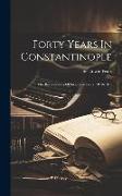 Forty Years In Constantinople: The Recollections Of Sir Edwin Pears, 1878-1915
