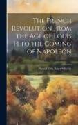 The French Revolution From the Age of Louis 14 to the Coming of Napoleon