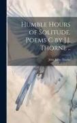 Humble Hours of Solitude. Poems C by J.J. Thorne