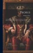Probus: Or, Rome in the Third Century. in Letters of Lucius M. Piso [Pseud.] From Rome to Fausta, the Daughter of Gracchus, at