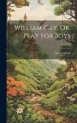 William Gay, Or, Play for Boys, Volume 3
