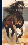 The Horse: Its Treatment in Health and Disease, With a Complete Guide to Breeding, Training and Management, Volume 1