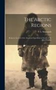 The Arctic Regions: Being an Account of the American Expedition in Search of Sir John Franklin