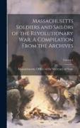 Massachusetts Soldiers and Sailors of the Revolutionary War. A Compilation From the Archives, Volume 1