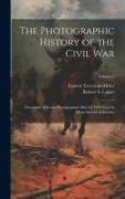 The Photographic History of the Civil War: Thousands of Scenes Photographed 1861-65, With Text by Many Special Authorities, Volume 5