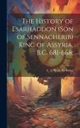The History of Esarhaddon (son of Sennacherib) King of Assyria, B.C. 681-668