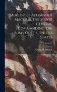 Memoir of Alexander Macomb, the Major General Commanding the Army of the United States, Volume 1