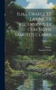 Ilias, graece et latine. Ex recensione et cum notis Samuelis Clarke, Volumen 01