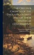 The Origin & Growth of the English Colonies and of Their System of Government