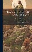 Jesus Christ, The Son Of God: Sermons And Interpretations