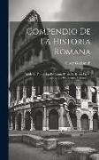 Compendio De La Historia Romana: Desde La Fundación De Roma Hasta La Ruina De Su Imperio De Occidente, Volume 1
