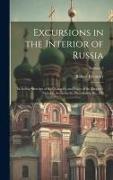 Excursions in the Interior of Russia, Including Sketches of the Character and Policy of the Emperor Nicholas, Scenes in St. Petersburgh, &c., &c, Volu