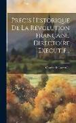 Précis Historique De La Révolution Française. Directoire Exécutif