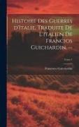 Histoire des guerres d'Italie, traduite de l'italien de Francios Guichardin. --, Tome 1