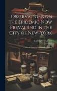 Observations on the Epidemic Now Prevaliing in the City of New-York, Called the Asiatic or Spasmodic Cholera