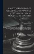Annotated Forms of Pleading and Practice at Common Law, as Modified by Statutes, for Use in All Common-law States and Especially Adapted to the States
