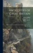 Antiquities of Great-Britain: Illustrated in Views of Monasteries, Castles, and Churches, Now Existing