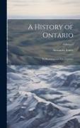 A History of Ontario: Its Resources and Development, Volume 2