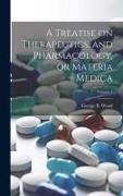 A Treatise on Therapeutics, and Pharmacology, or Materia Medica, Volume 1