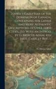 Lovell's Gazetteer of the Dominion of Canada, Containing the Latest and Most Authentic Descriptions of Over 14,850 Cities, ...Ed. With an Introd. by G