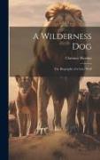 A Wilderness Dog, the Biography of a Gray Wolf