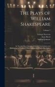 The Plays of William Shakespeare, in Twenty-one Volumes, With the Corrections and Illustrations of Various Commentators, to Which Are Added Notes, Vol