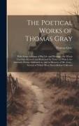 The Poetical Works of Thomas Gray, With Some Account of His Life and Writings, the Whole Carefully Revised and Illustrated by Notes, to Which Are Anne