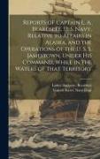 Reports of Captain L. A. Beardslee, U. S. Navy, Relative to Affairs in Alaska, and the Operations of the U. S. S. Jamestown, Under His Command, While