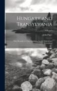 Hungary and Transylvania: With Remarks on Their Condition, Social, Political and Economical, Volume 2