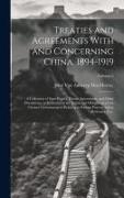 Treaties and Agreements With and Concerning China, 1894-1919, a Collection of State Papers, Private Agreements, and Other Documents, in Reference to t