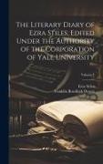 The Literary Diary of Ezra Stiles, Edited Under the Authority of the Corporation of Yale University, Volume 1