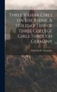 Three Vassar Girls on the Rhine. A Holiday Trip of Three College Girls Through Germany