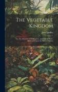 The Vegetable Kingdom: Or, The Structure, Classification, and Uses of Plants, Illustrated Upon the Natural System