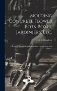 Molding Concrete Flower Pots, Boxes, Jardiniers, Etc.: A Practical Treatise, Explanatory of the Construction of the Molds
