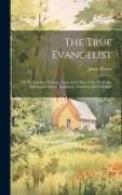 The True Evangelist: Or, An Itinerant Ministry, Particularly That of the Methodist Episcopal Church, Explained, Guarded, and Defended