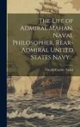 The Life of Admiral Mahan, Naval Philosopher, Rear-Admiral United States Navy