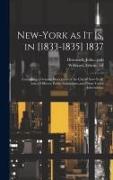 New-York as It is, in [1833-1835] 1837, Containing a General Description of the City of New-York, List of Officers, Public Institutions, and Other Use
